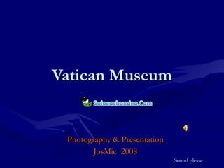 Vatican Museum Photography & Presentation JosMic  2008 Sound please 