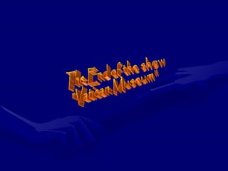 The End of the show "Vatican Museum"