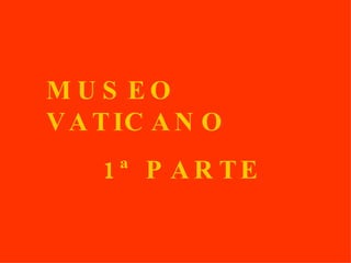 MUSEO VATICANO 1ª PARTE