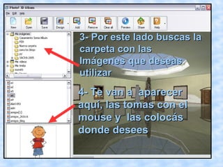 3- Por este lado buscas la
carpeta con las
Imágenes que deseas
utilizar
4- Te van a aparecer
aquí, las tomas con el
mouse y las colocás
donde desees
 