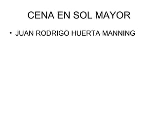 CENA EN SOL MAYOR JUAN RODRIGO HUERTA MANNING 