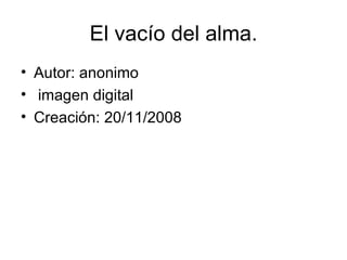 El vacío del alma. Autor: anonimo imagen digital  Creación: 20/11/2008  