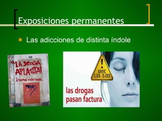 Exposiciones permanentes Las adicciones de distinta índole 