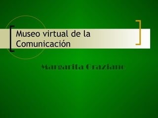 Museo virtual de la Comunicación Margarita Graziano 