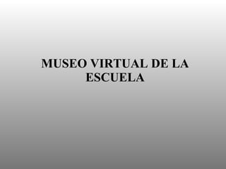 MUSEO VIRTUAL DE LA ESCUELA 