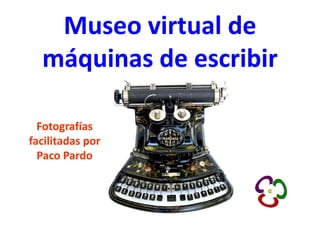 Museo virtual de
  máquinas de escribir

  Fotografías
facilitadas por
  Paco Pardo
 