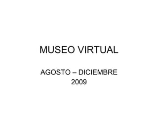 MUSEO VIRTUAL AGOSTO – DICIEMBRE 2009 