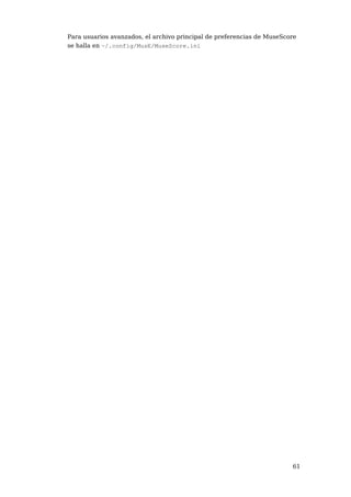 Para usuarios avanzados, el archivo principal de preferencias de MuseScore
se halla en ~/.config/MusE/MuseScore.ini




                                                                        61
 