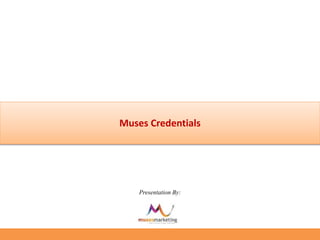 Muses Credentials
Presentation By:
 