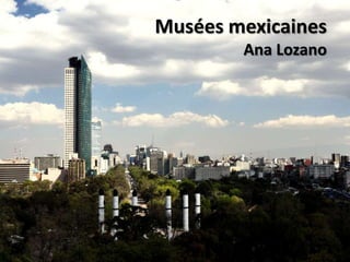 Musées mexicainesAna Lozano 