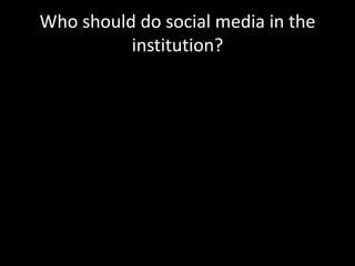 Who should do social media in the
          institution?
 