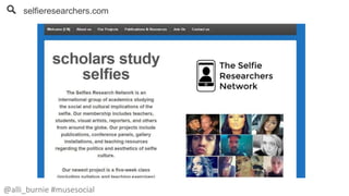 selfieresearchers.com 
@alli_burnie #musesocial 
 