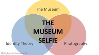 The Museum 
THE 
MUSEUM 
Identity Theory SELFIE Photography 
@alli_burnie #musesocial 
 