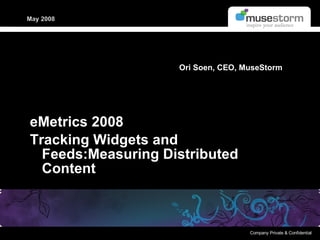 eMetrics 2008 Tracking Widgets and Feeds:Measuring Distributed Content Ori Soen, CEO, MuseStorm 