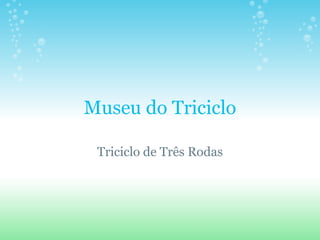 Museu do Triciclo Triciclo de Três Rodas 