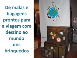 De malas e
bagagens
prontos para
a viagem com
destino ao
mundo
dos
brinquedos