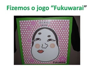 Fizemos o jogo “Fukuwarai”

 