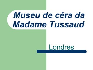 Museu de cêra da Madame Tussaud   Londres 