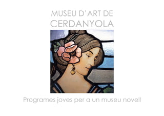 MUSEU D’ART DE
CERDANYOLA
Programes joves per a un museu novell
 