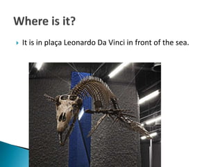  It is in plaça Leonardo Da Vinci in front of the sea.
 