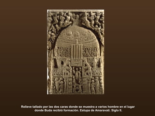 Relieve tallado por las dos caras donde se muestra a varios hombre en el lugar
donde Buda recibió formación. Estupa de Amaravati. Siglo II.
 