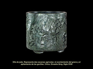 Olla de jade. Representa dos escenas agrícolas: el aventamiento del grano y el
apilamiento de las gavillas. China. Dinastía Qing. Siglo XVIII
 