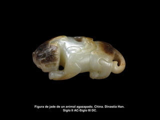 Figura de jade de un animal agazapado. China. Dinastía Han.
Siglo II AC-Siglo III DC.
 