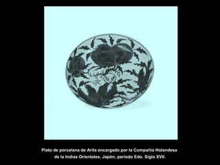 Plato de porcelana de Arita encargado por la Compañía Holandesa
de la Indias Orientales. Japón, período Edo. Siglo XVII.
 
