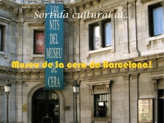 Sortida cultural al...
Museu de la cera de Barcelona!
 