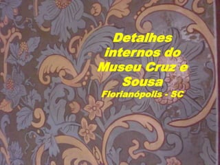 Detalhes
 internos do
Museu Cruz e
    Sousa
Florianópolis - SC
 