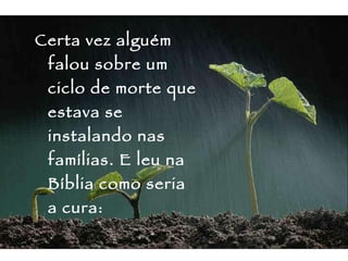 Certa vez alguém falou sobre um ciclo de morte que estava se instalando nas famílias. E leu na Bíblia como seria a cura: 