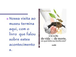 Nossa visita ao museu termina aqui, com o livro  que falou sobre estes acontecimentos. 