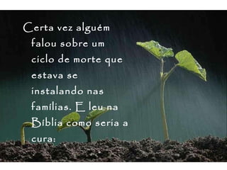 Certa vez alguém falou sobre um ciclo de morte que estava se instalando nas famílias. E leu na Bíblia como seria a cura: 