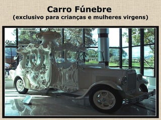 Carro Fúnebre   (exclusivo para crianças e mulheres virgens) 