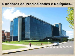 4 Andares de Preciosidades e Relíquias... 
