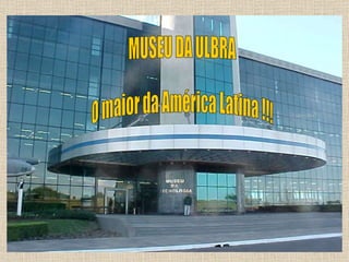 MUSEU DA ULBRA O maior da América Latina !!! 