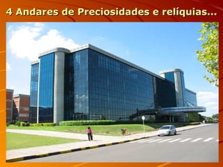 4 Andares de Preciosidades e relíquias...4 Andares de Preciosidades e relíquias...
 