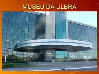 MUSEU DA ULBRAMUSEU DA ULBRA
 