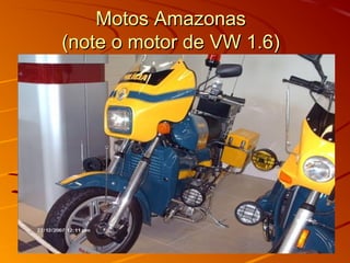 Motos AmazonasMotos Amazonas
(note o motor de VW 1.6)(note o motor de VW 1.6)
 