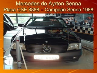 Mercedes do Ayrton SennaMercedes do Ayrton Senna
Placa CSE 8888Placa CSE 8888 == Campeão Senna 1988Campeão Senna 1988
 