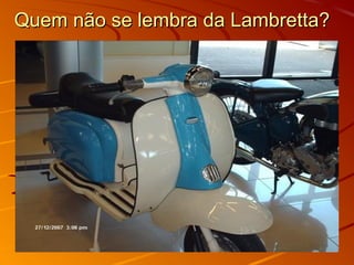 Quem não se lembra da Lambretta?Quem não se lembra da Lambretta?
 