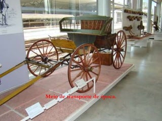 Meio de transporte de época.
 