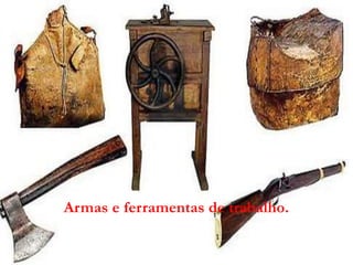 Armas e ferramentas de trabalho.




                      Armas e ferramentas de trabalho.
 