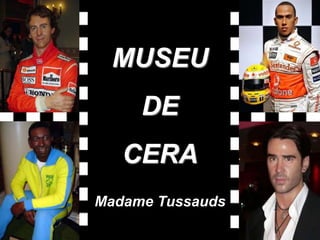 MUSEU  DE  CERA Madame Tussauds 