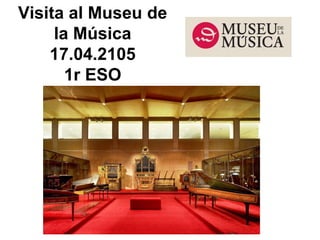 Visita al Museu de
la Música
17.04.2105
1r ESO
 
