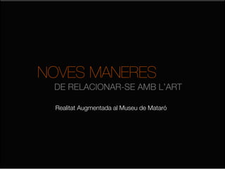 NOVES MANERES
 DE RELACIONAR-SE AMB L’ART

 Realitat Augmentada al Museu de Mataró
 