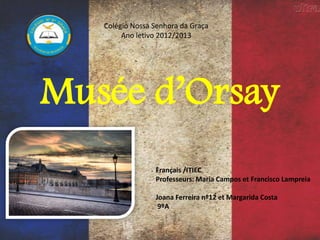 Musée d’Orsay
Français /ITIEC
Professeurs: Maria Campos et Francisco Lampreia
Joana Ferreira nº12 et Margarida Costa
9ºA
C...