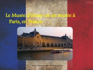 Le Musée d'Orsay est un musée à
Paris, en France.
Musée d'Orsay-Joana Ferreira e Margarida Costa
 