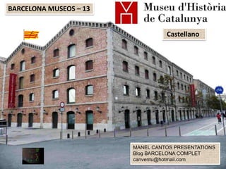 BARCELONA MUSEOS – 13
Castellano

MANEL CANTOS PRESENTATIONS
Blog BARCELONA COMPLET
canventu@hotmail.com

 
