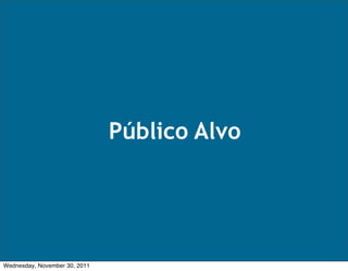 Público Alvo




Wednesday, November 30, 2011
 